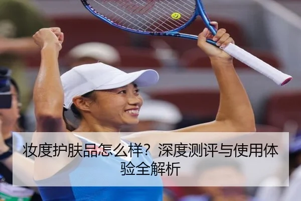妆度护肤品怎么样?深度测评与使用体验全解析