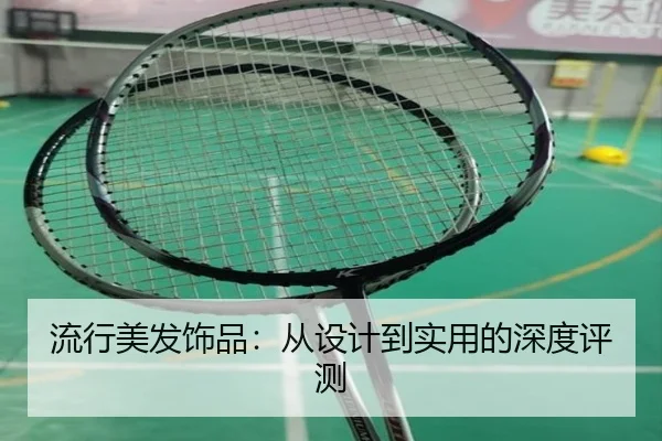 流行美发饰品:从设计到实用的深度评测